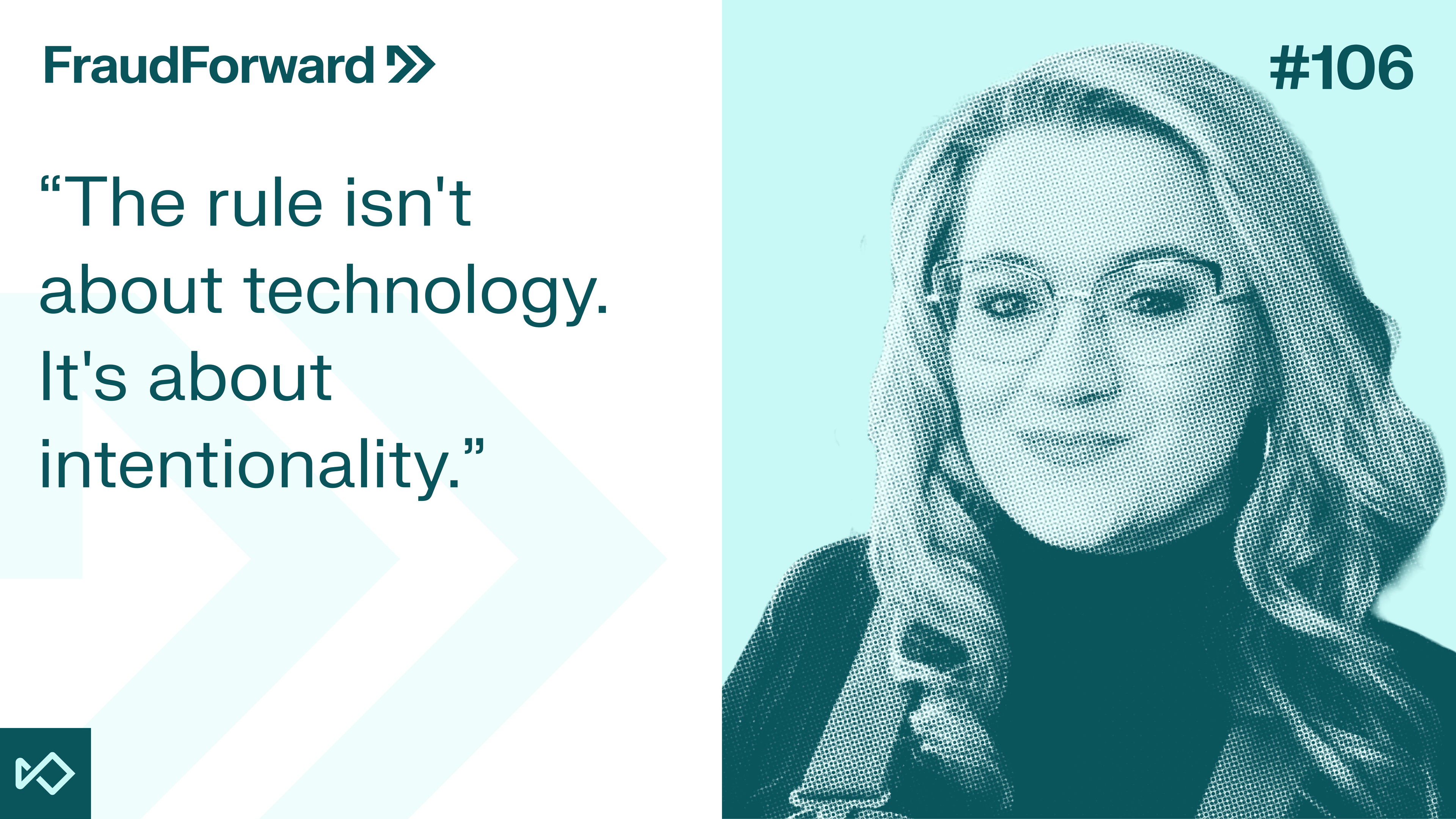 Smiling woman in glasses from FraudForward episode 106, with the quote: "The rule isn't about technology. It's about intentionality."