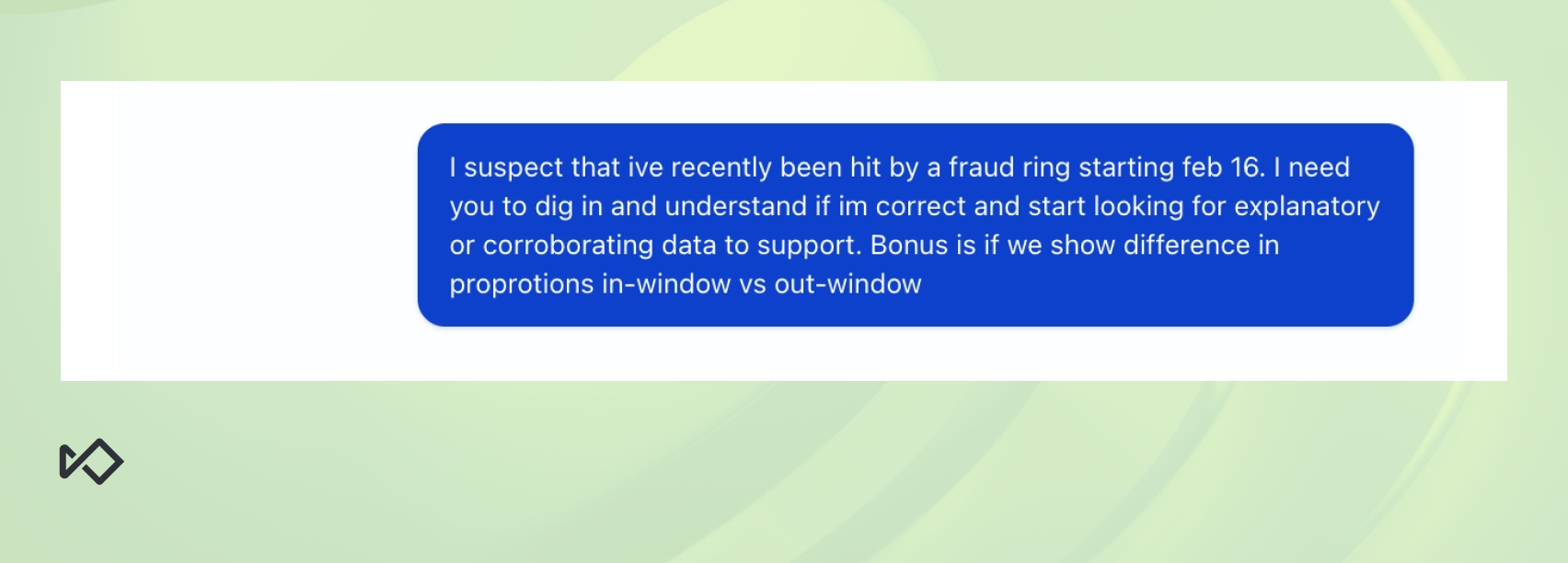 Blue chat bubble containing a message requesting data analysis to investigate suspected fraud starting February 16, comparing 'in-window' and 'out-window' proportions.