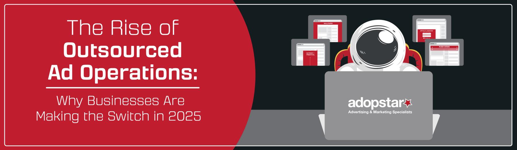 Why More Businesses Are Outsourcing Their Ad Operations in 2025