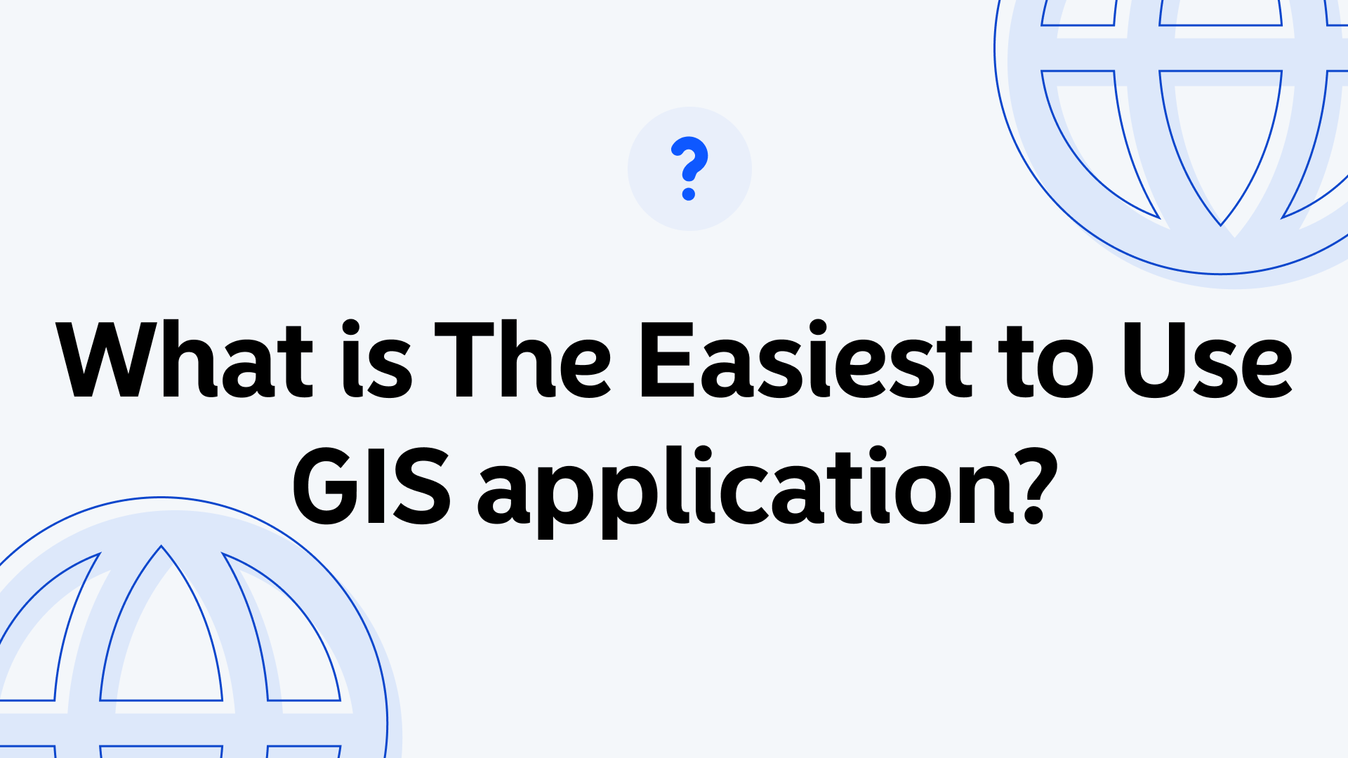 What is the easiest to use GIS application?