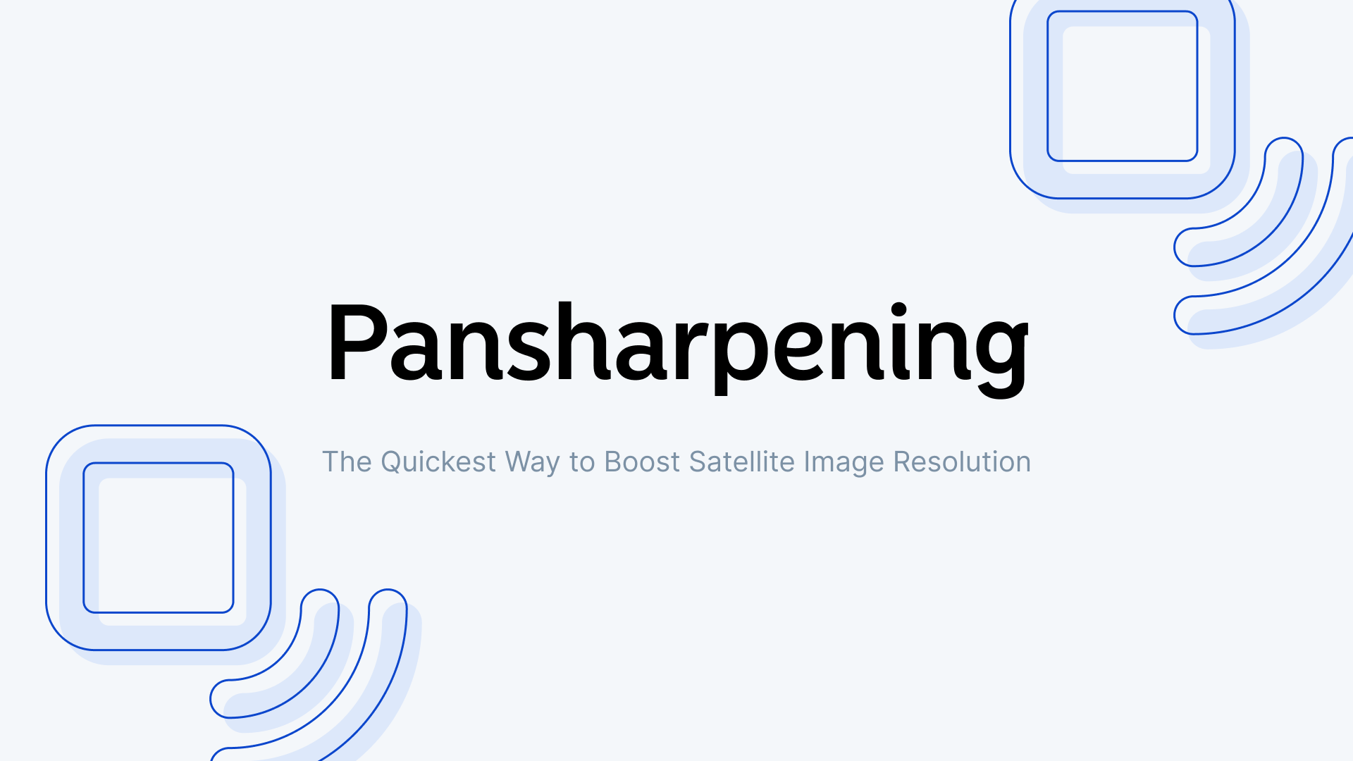 Pansharpening: The Quickest Way to Boost Satellite Image Resolution