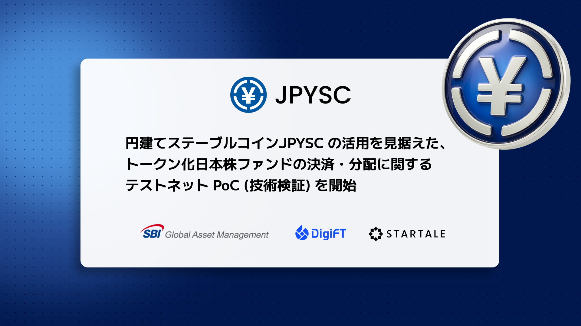 SBIグローバルアセットマネジメント、DigiFT、Startale Group、 円建てステーブルコインJPYSCの活用を見据えた、トークン化日本株ファンドの 決済・分配に関するテストネットPoC (技術検証) を開始