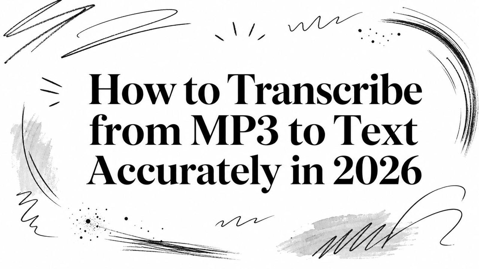 How to Transcribe from MP3 to Text Accurately in 2026