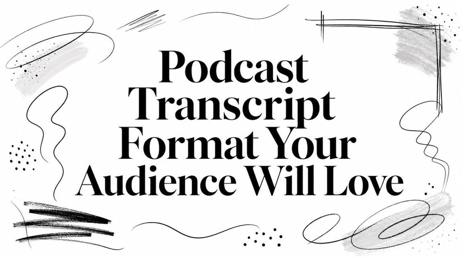 Podcast Transcript Format Your Audience Will Love