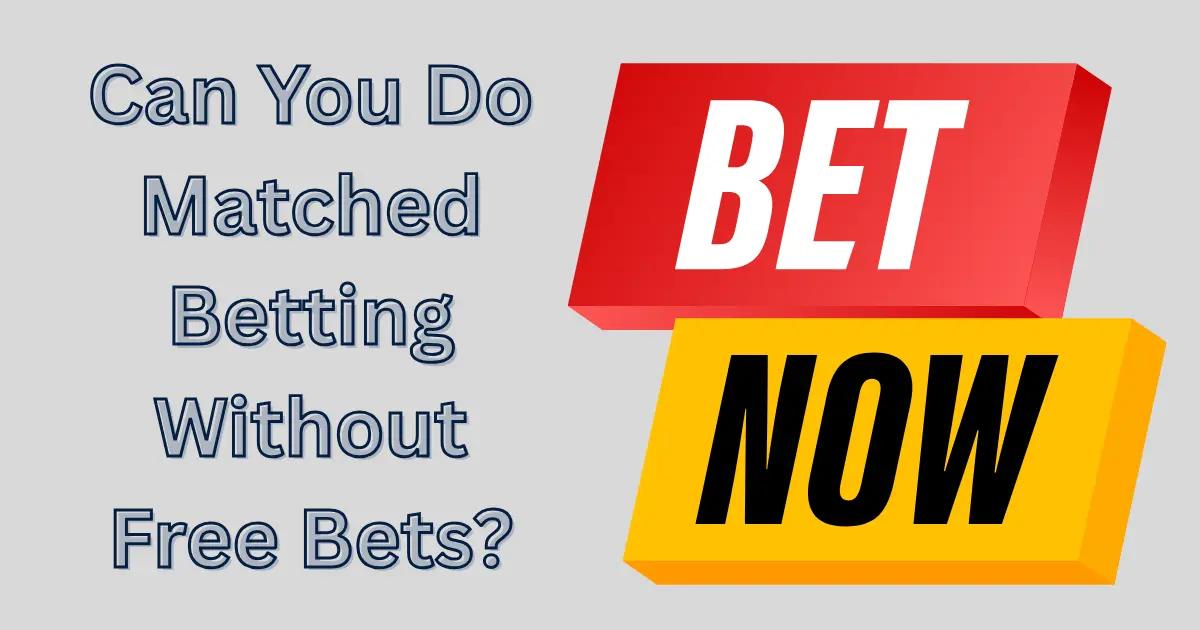 Can You Do Matched Betting Without Free Bets