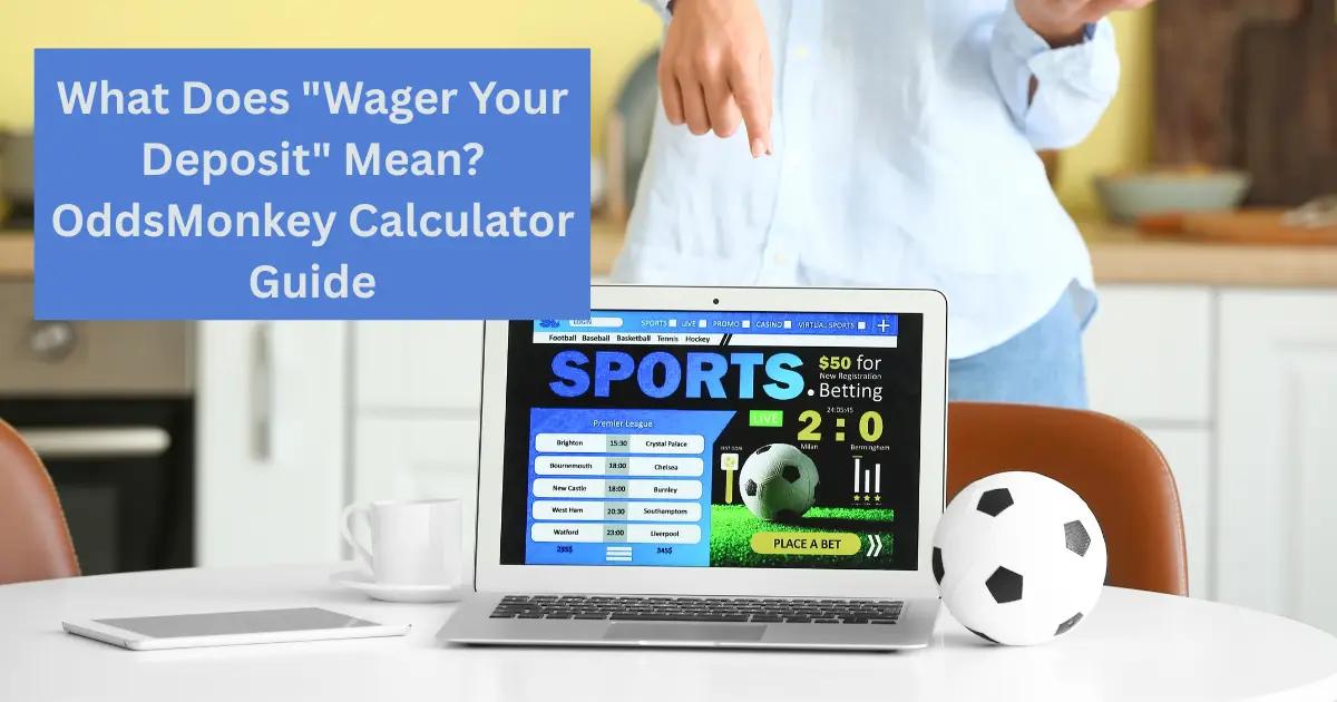 What Does "Wager Your Deposit" Mean? OddsMonkey Calculator Guide