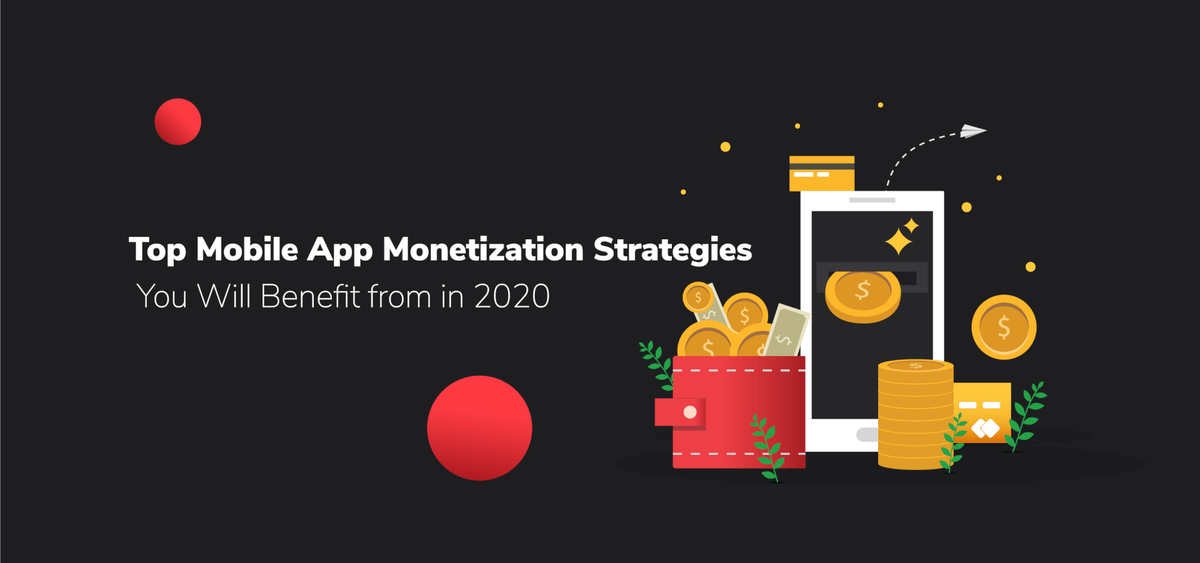 Top Mobile App Monetization Strategies You Will Benefit from in 2020