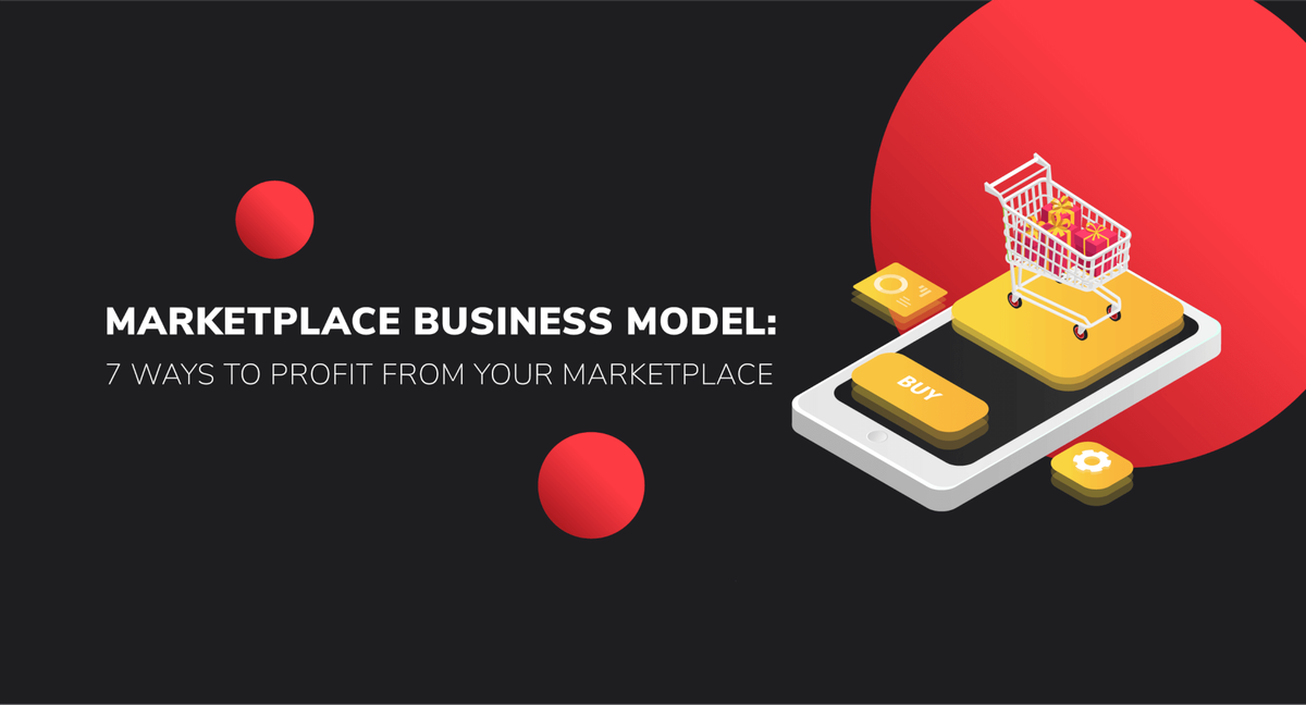 Marketplace Business Model: 7 Ways to Profit from your Marketplace