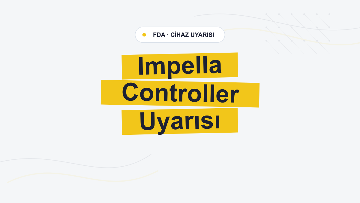 FDA'dan Automated Impella Controller İçin Yüksek Riskli Sorun Uyarısı