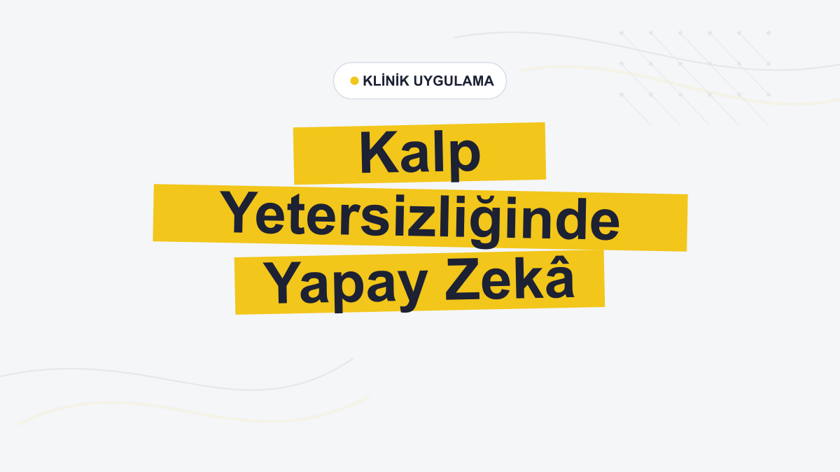 Kalp Yetersizliğinde Yapay Zekâ: Bilgiyi Uygulamaya Dönüştürmek