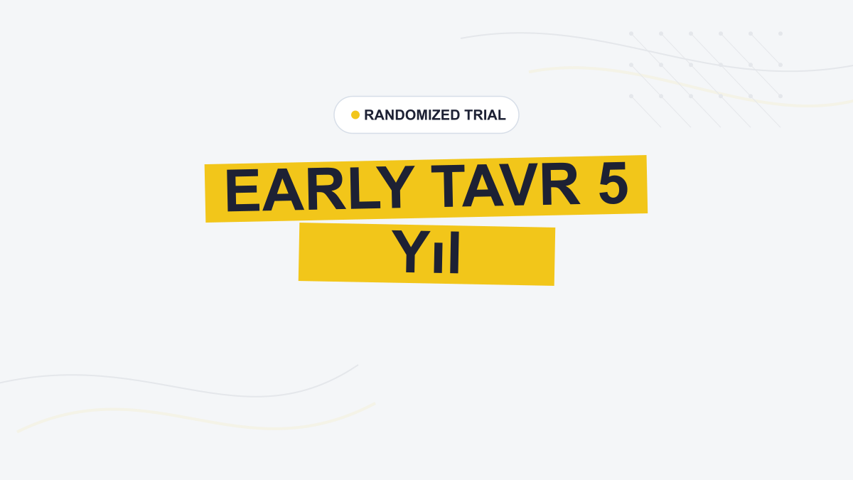 EARLY TAVR 5 Yılda Erken TAVI Stratejisini Destekliyor
