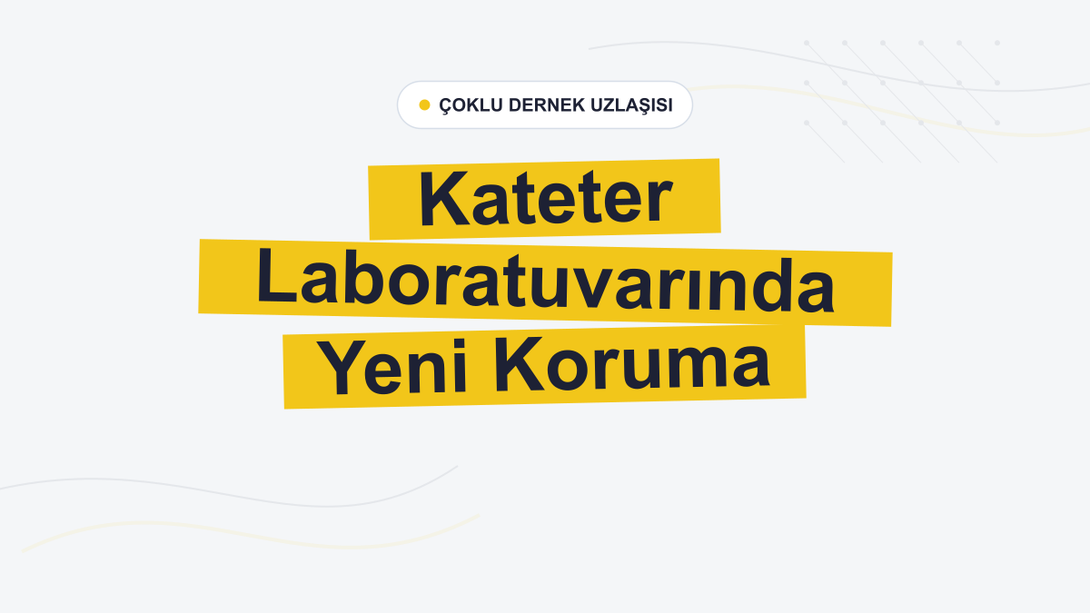 Çoklu Dernek Uzlaşısı Kateter Laboratuvarında Gelişmiş Radyasyon Koruması Çağrısı Yaptı