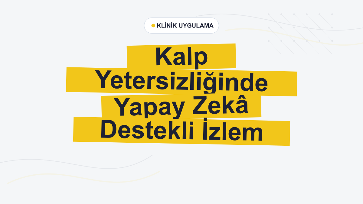 Kalp Yetersizliğinde Yapay Zekâ: Bilgiyi Uygulamaya Dönüştürmek
