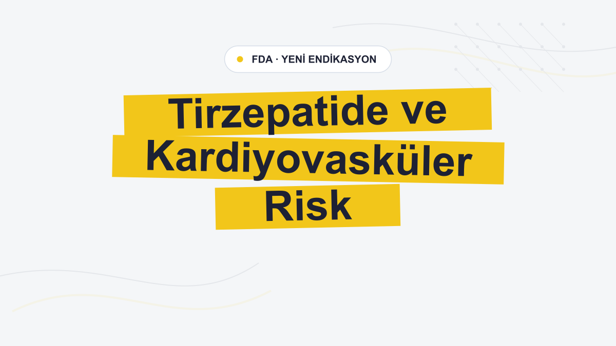 FDA, Tirzepatide İçin Kardiyovasküler Risk Azaltma Endikasyonunu Onayladı