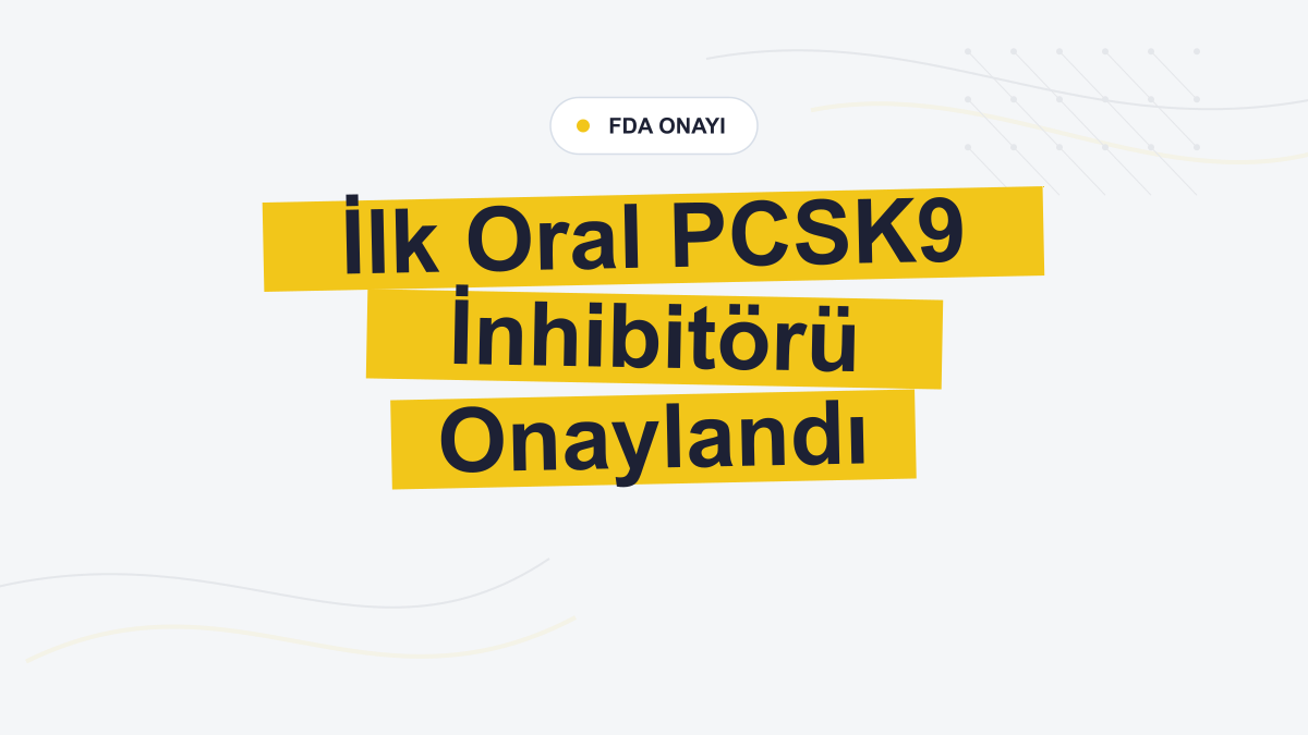 FDA, Ağızdan Kullanılan PCSK9 İnhibitörü Enlicitide’i Onayladı
