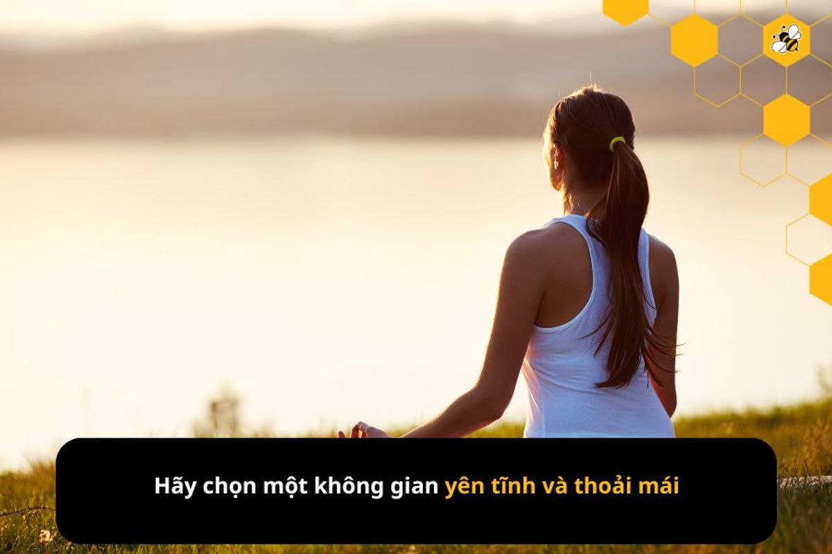 Hãy chọn một không gian yên tĩnh và thoải mái