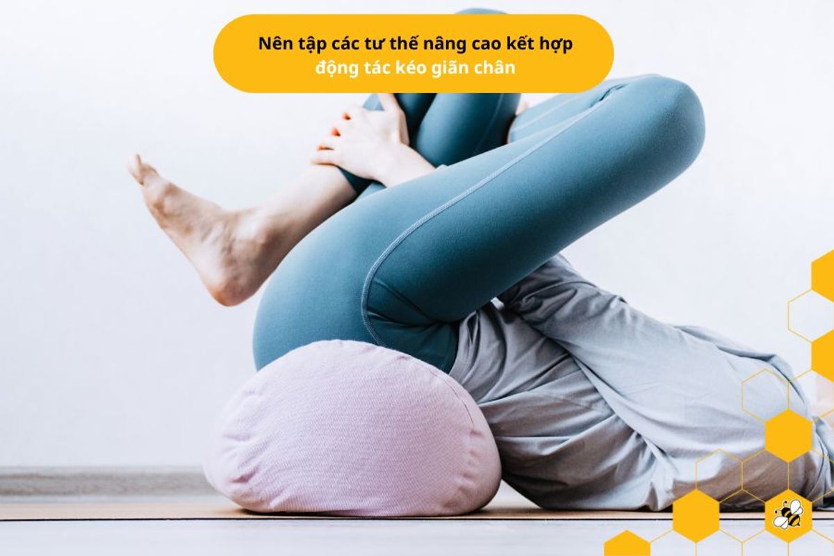 Nên tập các tư thế nâng cao kết hợp động tác kéo giãn chân