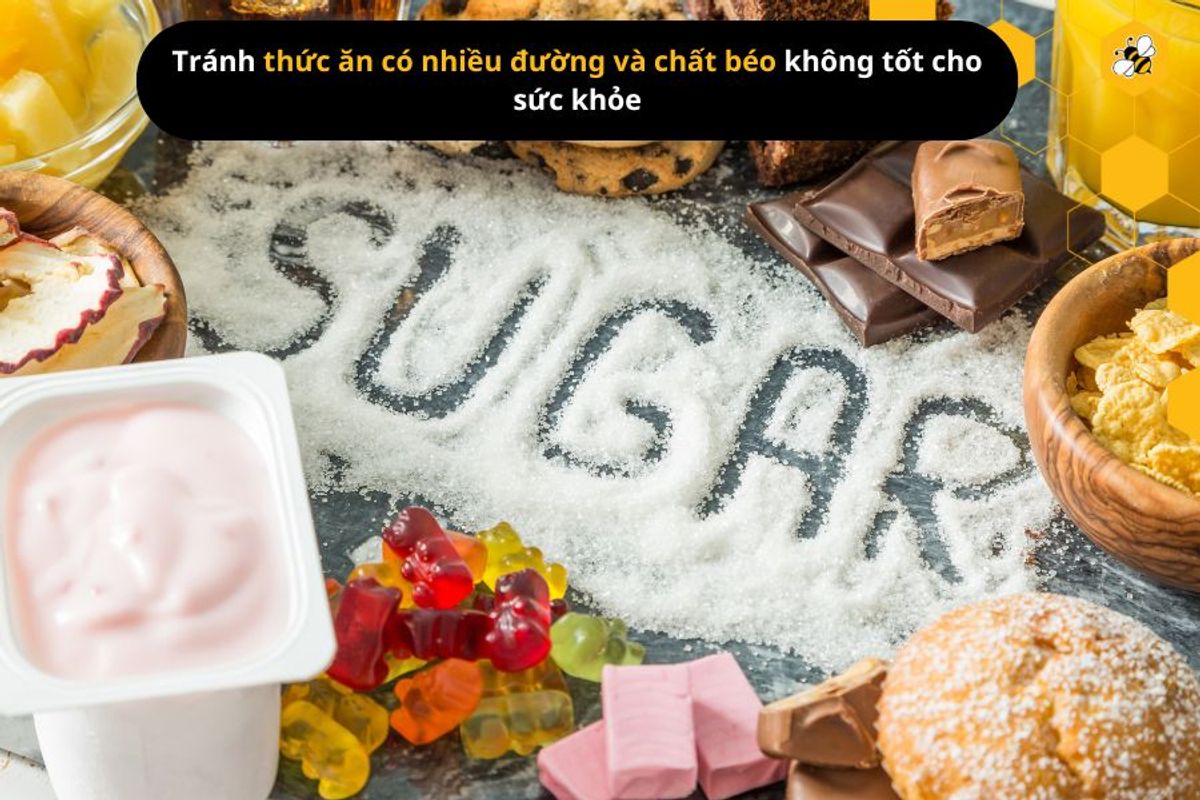 Tránh thức ăn có nhiều đường và chất béo không tốt cho sức khỏe