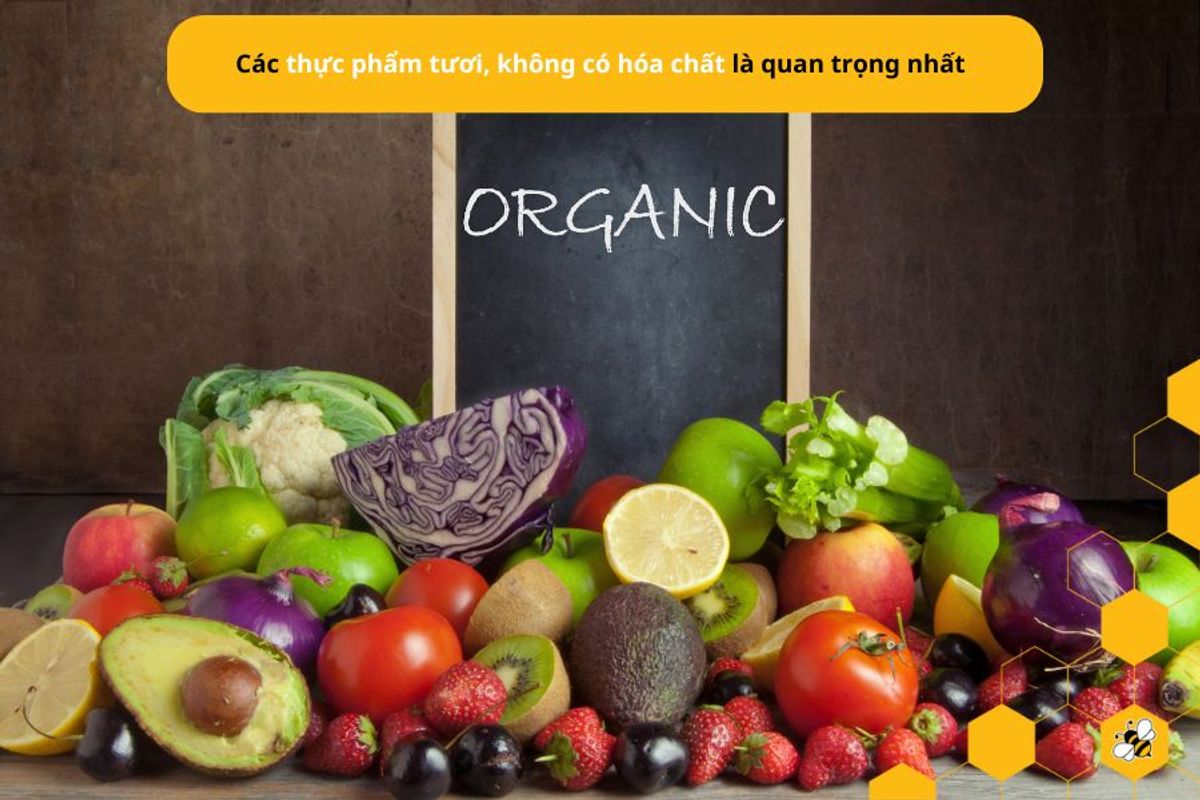 Các thực phẩm tươi, không có hóa chất là quan trọng nhất