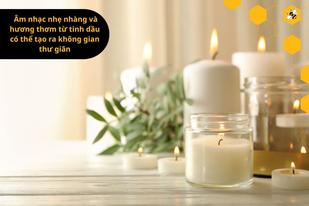 Âm nhạc nhẹ nhàng và hương thơm từ tinh dầu có thể tạo ra không gian thư giãn