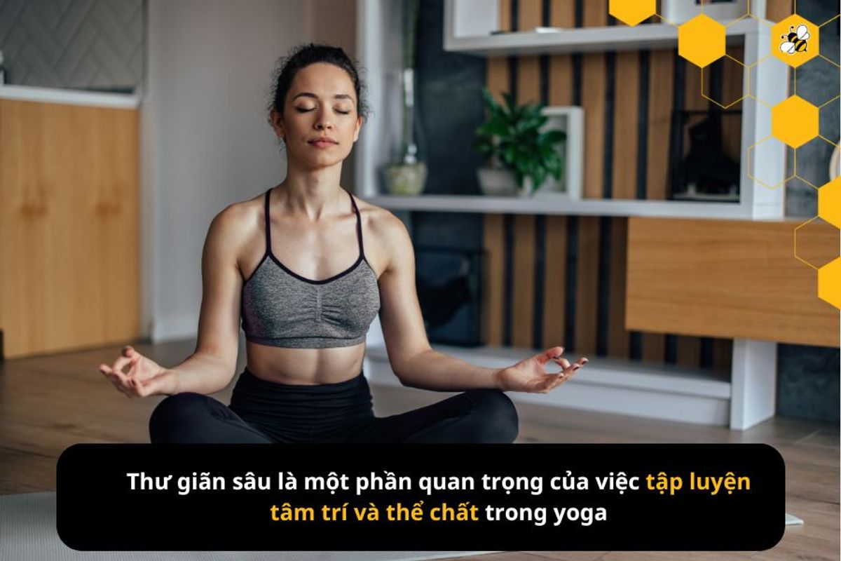 Thư giãn sâu là một phần quan trọng của việc tập luyện tâm trí và thể chất trong yoga