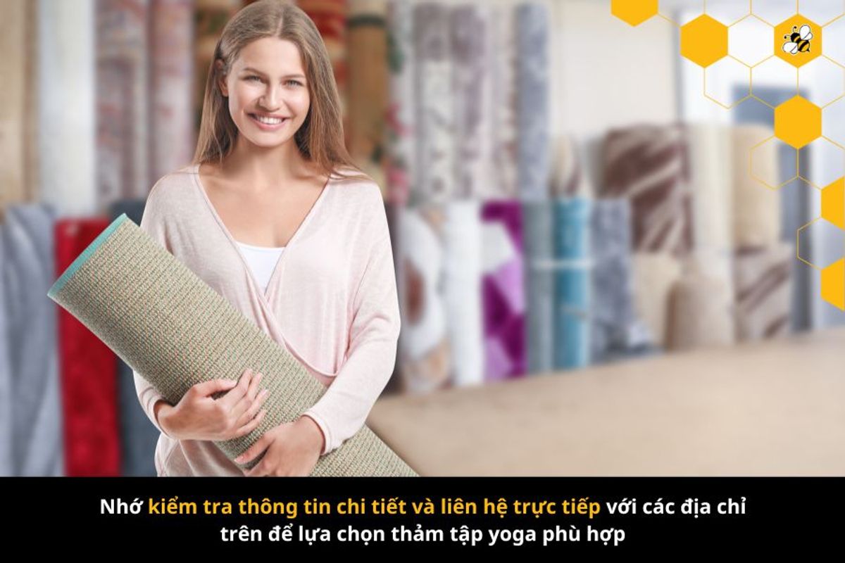 Nhớ kiểm tra thông tin chi tiết và liên hệ trực tiếp với các địa chỉ trên để lựa chọn thảm tập yoga phù hợp