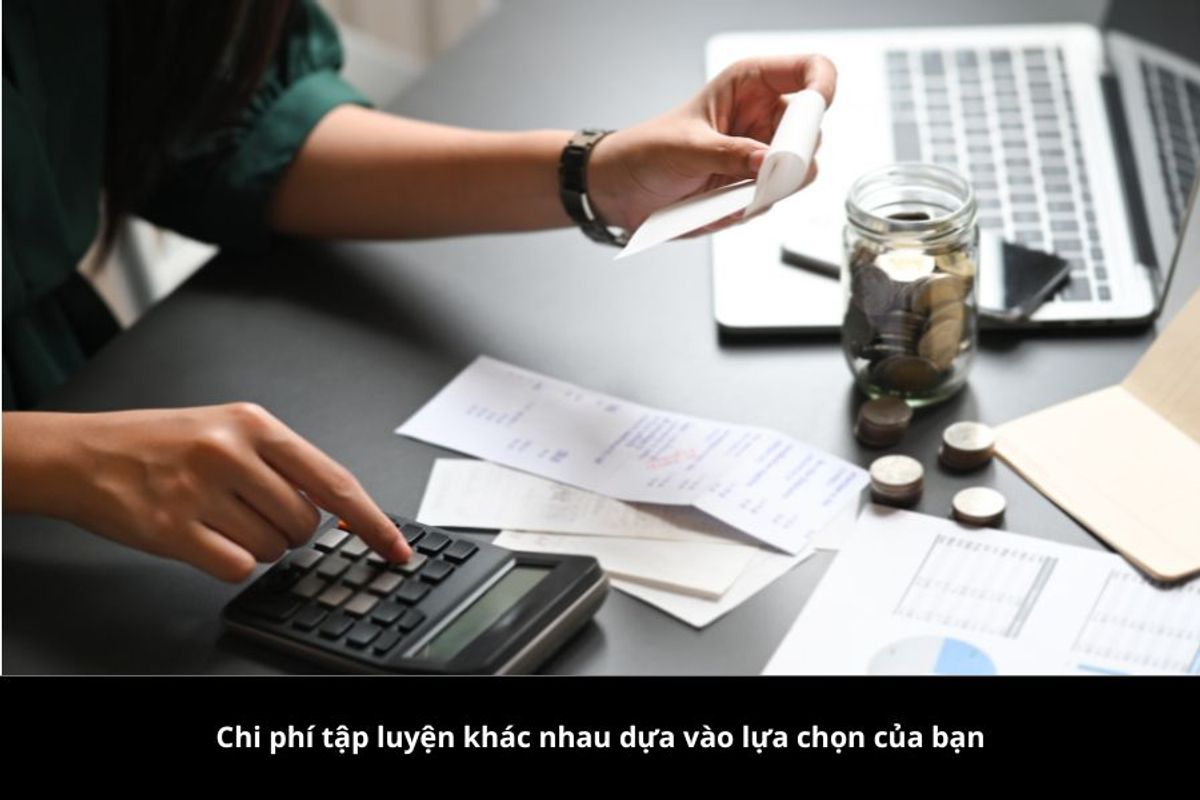 Chi phí tập luyện khác nhau dựa vào lựa chọn của bạn