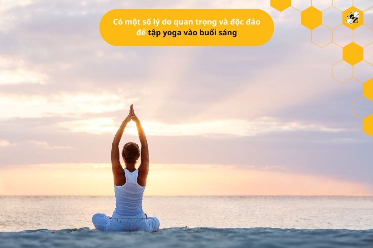 Có một số lý do quan trọng và độc đáo để tập yoga vào buổi sáng