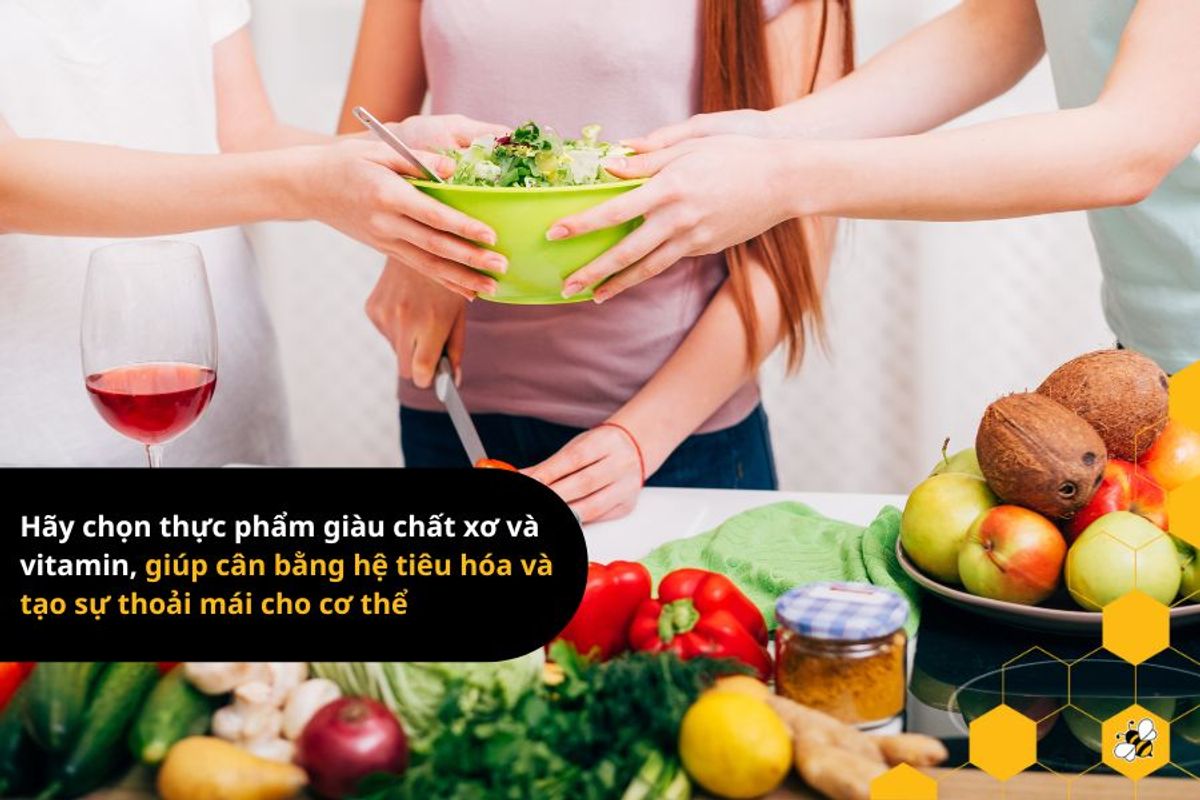 Hãy chọn thực phẩm giàu chất xơ và vitamin, giúp cân bằng hệ tiêu hóa và tạo sự thoải mái cho cơ thể