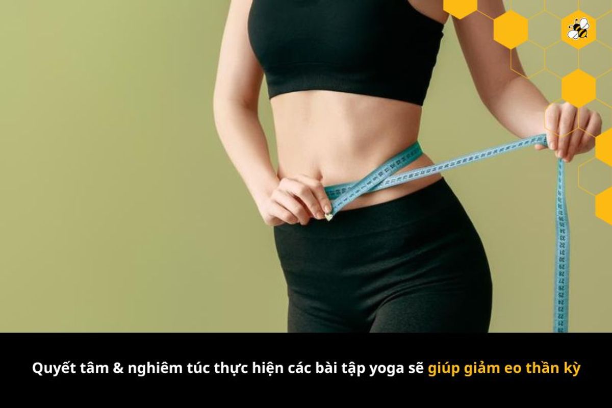 Quyết tâm & nghiêm túc thực hiện các bài tập yoga sẽ giúp giảm eo thần kỳ