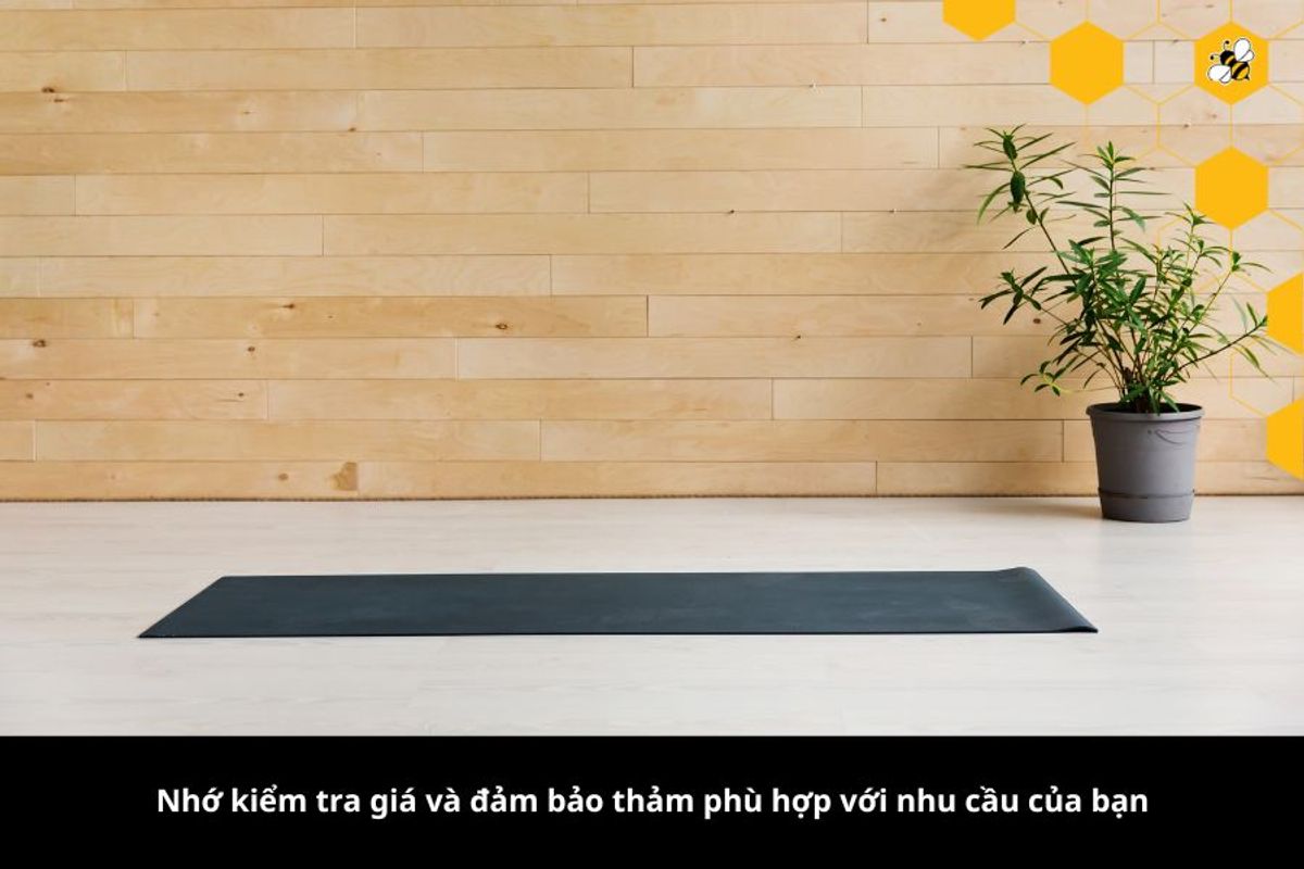 Nhớ kiểm tra giá và đảm bảo thảm phù hợp với nhu cầu của bạn