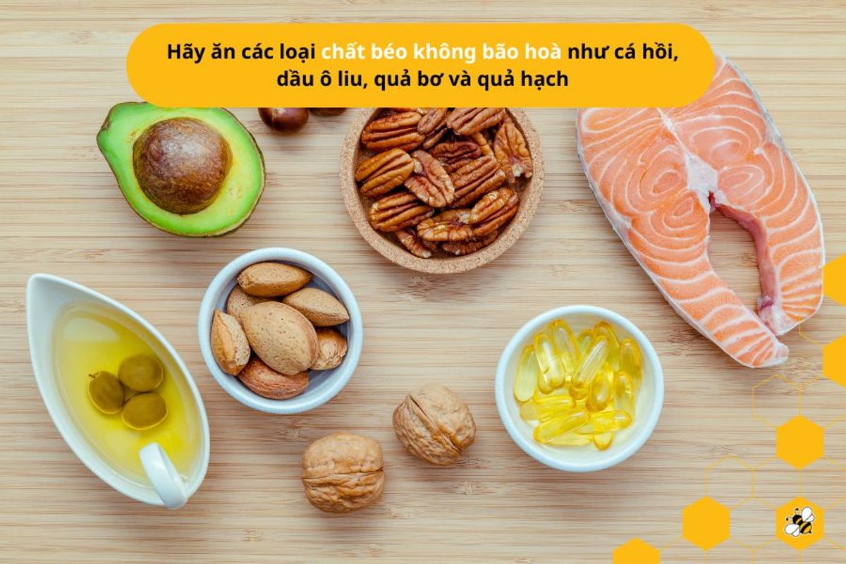 Hãy ăn các loại chất béo không bão hoà như cá hồi, dầu ô liu, quả bơ và quả hạch