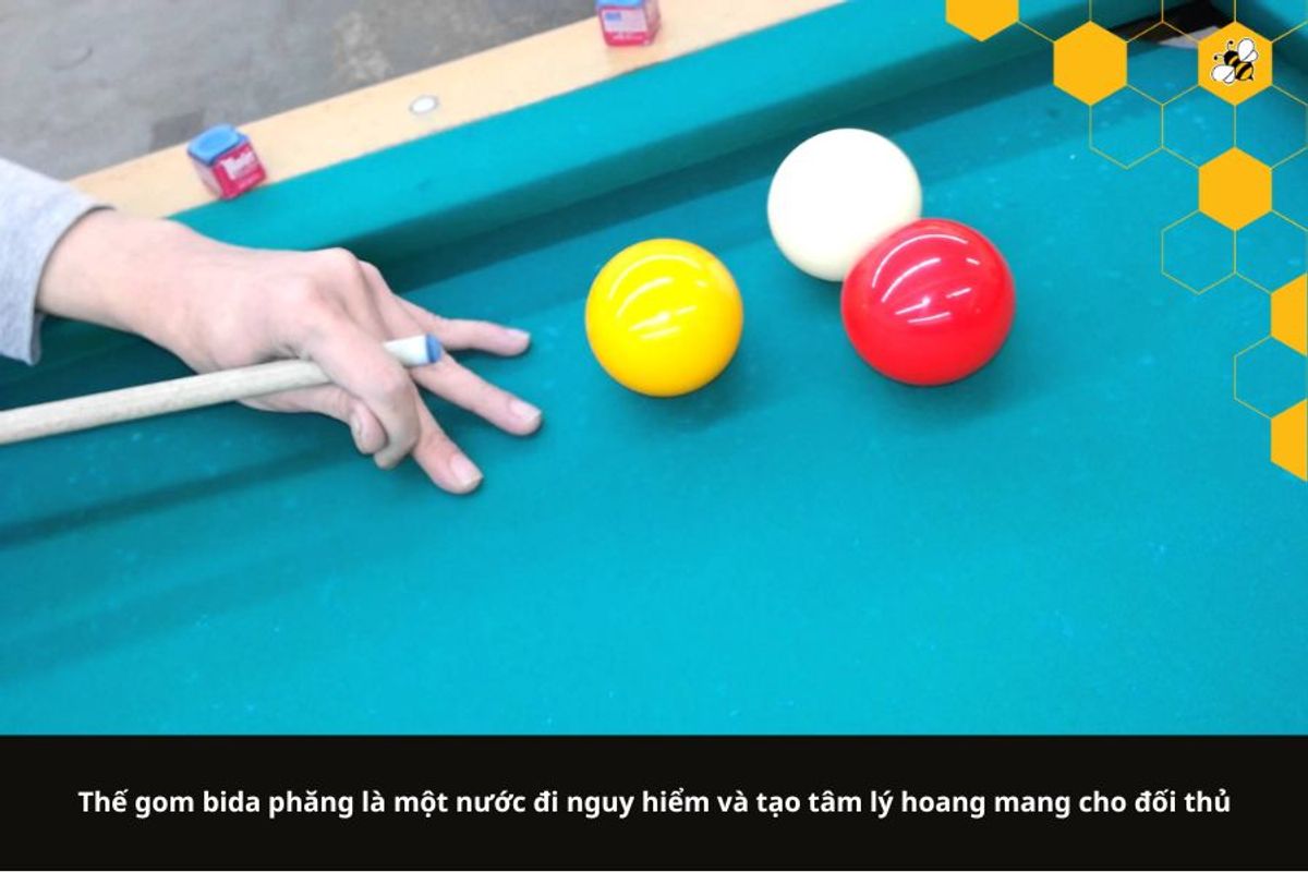 Thế gom bida phăng là một nước đi nguy hiểm và tạo tâm lý hoang mang cho đối thủ