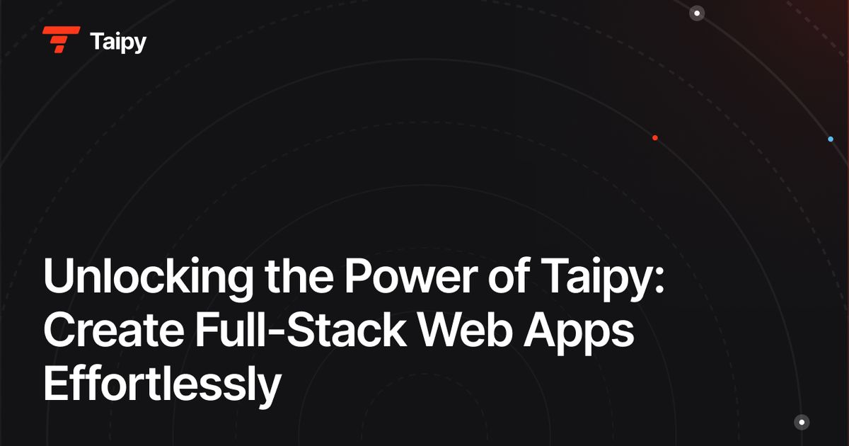 Taply Unlocking the Power of Taipy: Create Full-Stack Web Apps Effortlessly