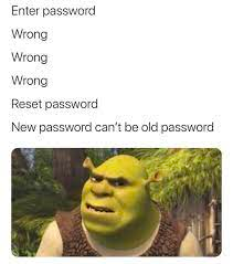 A meme of a password reset flow in which a user tries several times to enter their old password, fails, then tries to reset their password to the one they wanted it to be, only to be told they can't use an old password as their new password. Shrek gives a dubious look.