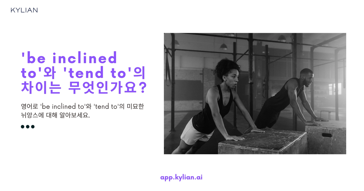 'Be inclined to'와 'tend to' 뉘앙스 차이 알아보기
