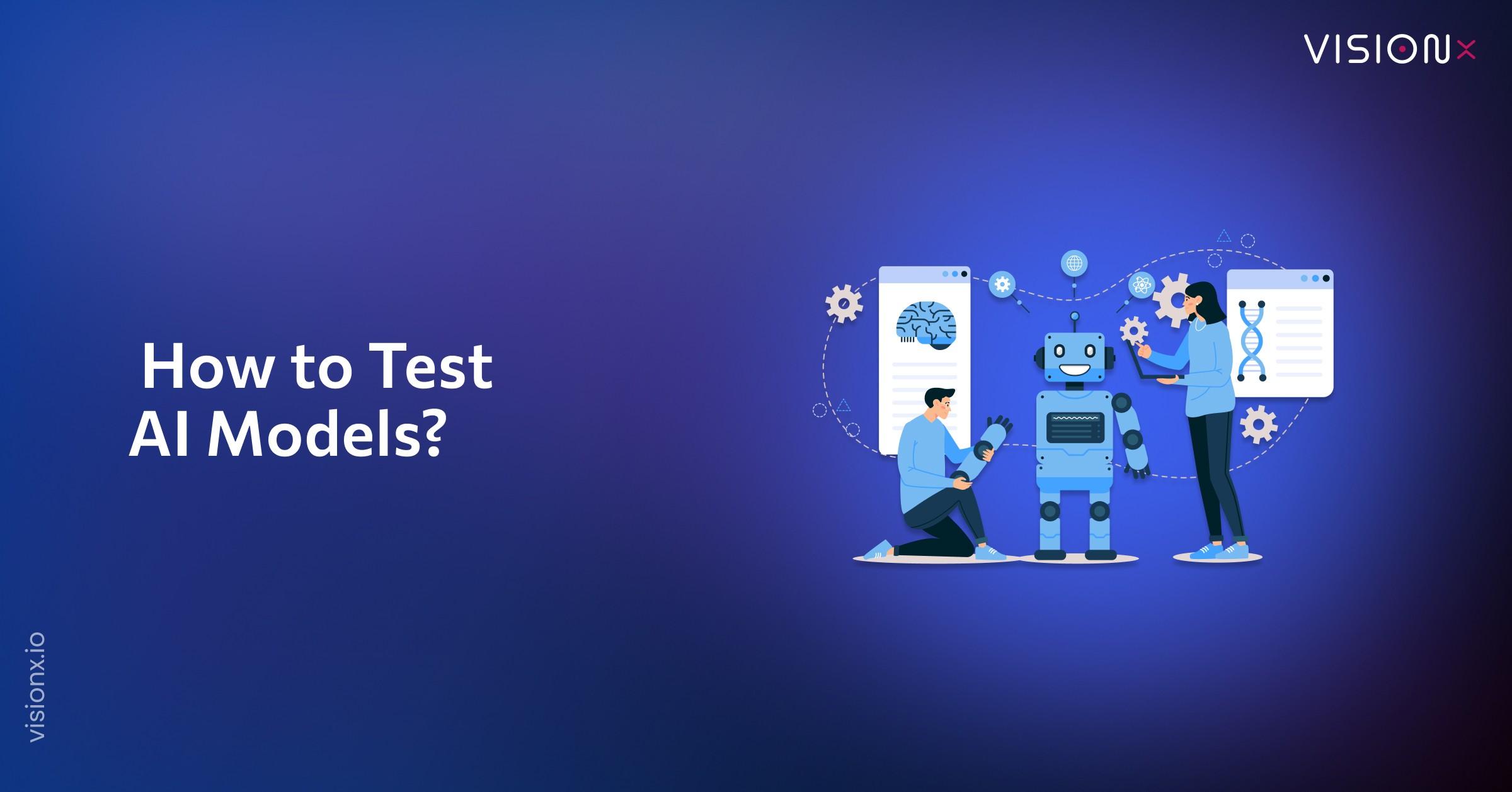 How to Test AI Models: A Comprehensive Guide