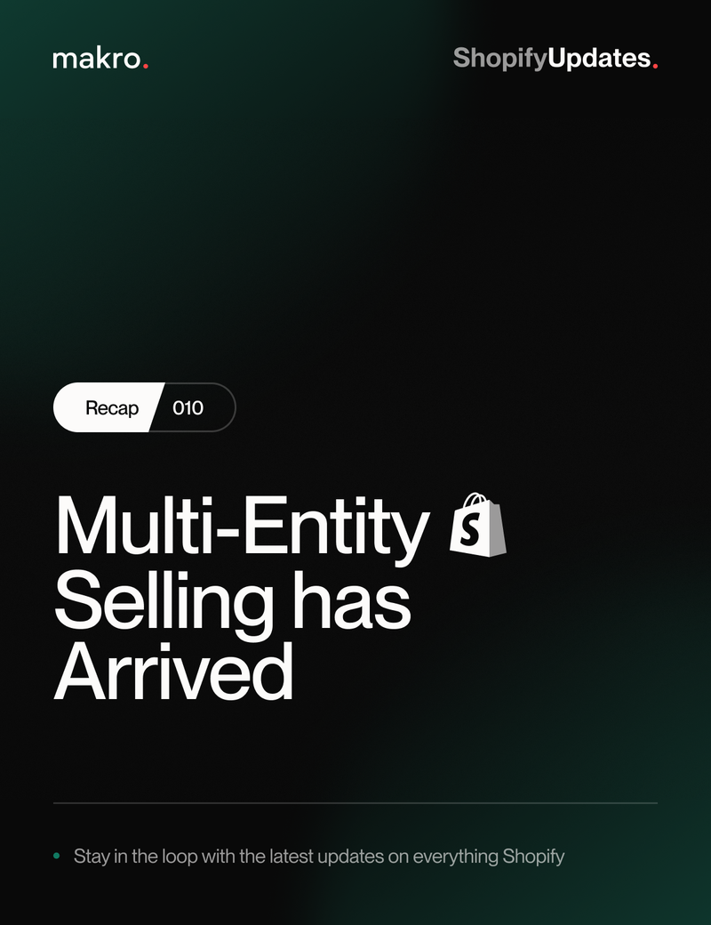 Makro’s Shopify Recap 010: Updates on Multi-Entity Selling, Same-Country Entities, and the End of Expansion Stores