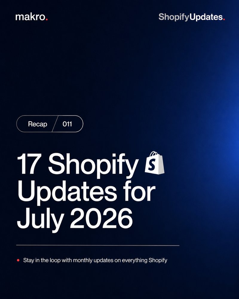 Makro’s Monthly Shopify Recap: July 2026 Updates
