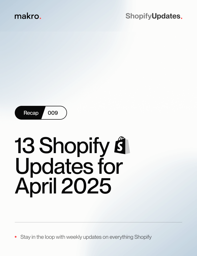 Makro’s Monthly Shopify Recap – April 2025 Updates