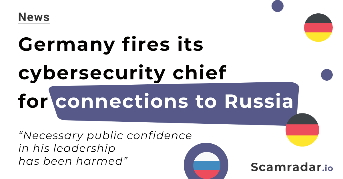 Scamradar News: Germany fires its cybersecurity chief for connections to Russia