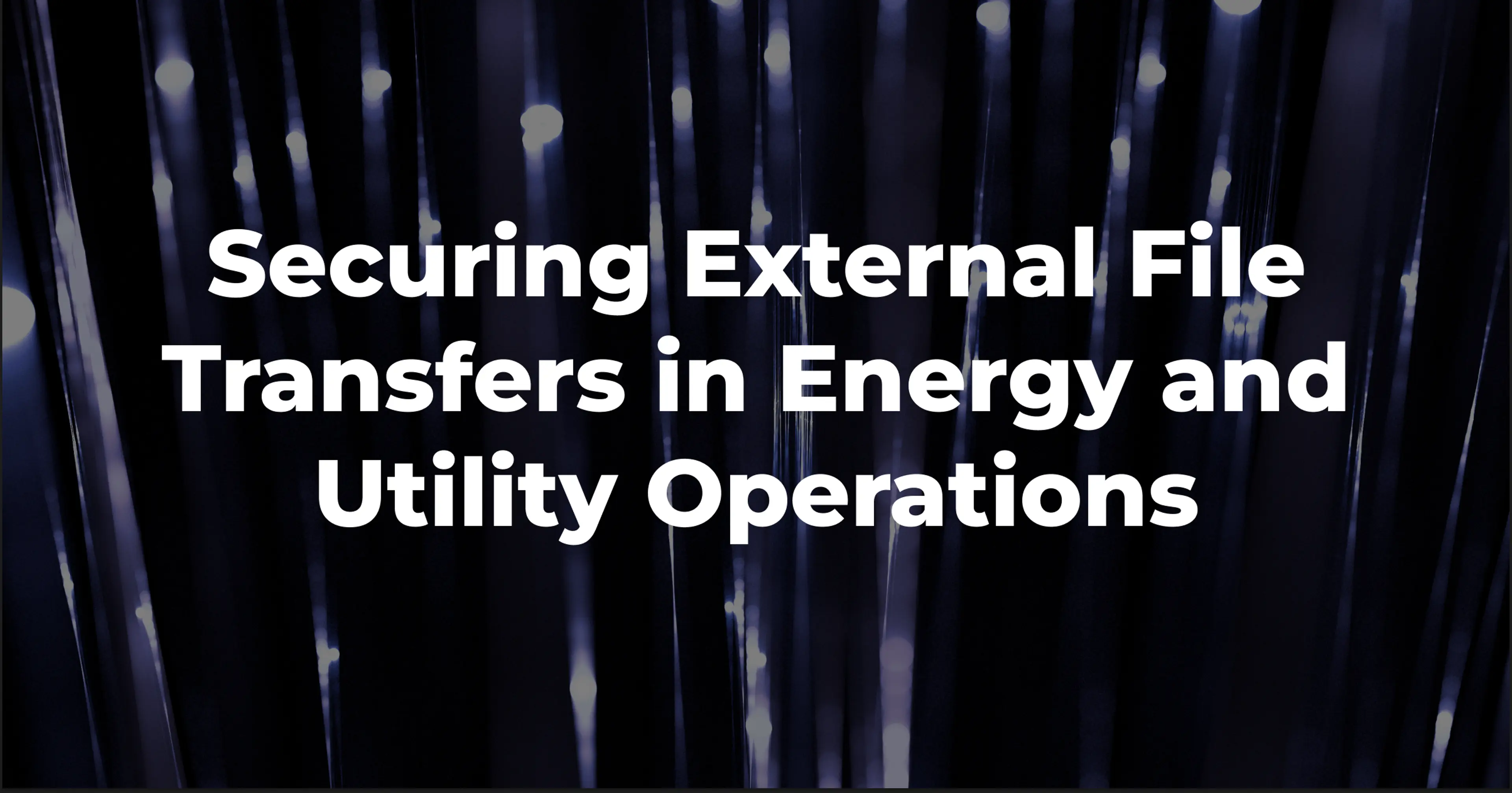 File Secure External Securing External File Transfers in Energy and Utility Operations ...