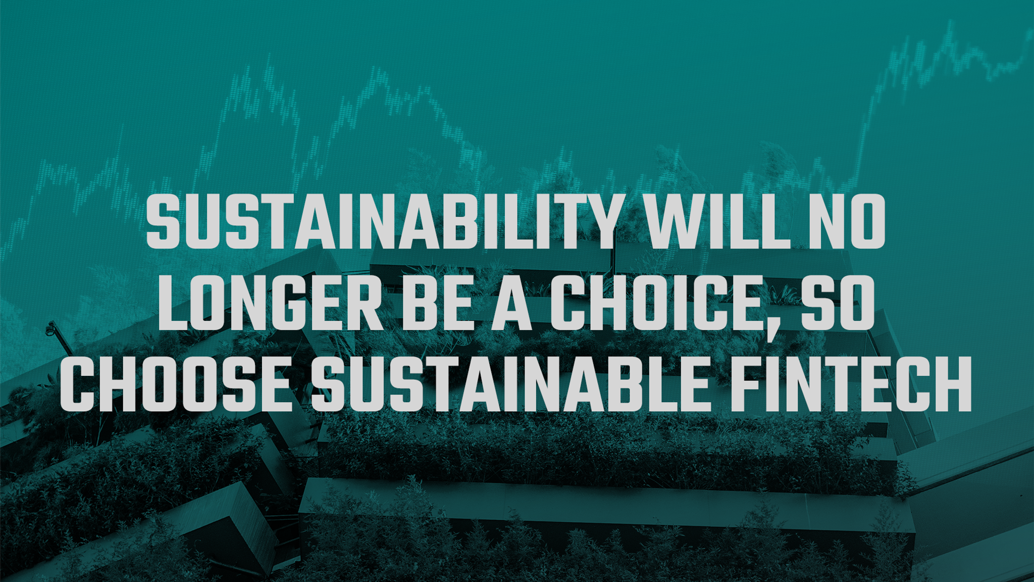 Sustainability is no longer a choice, so choose sustainable fintech 