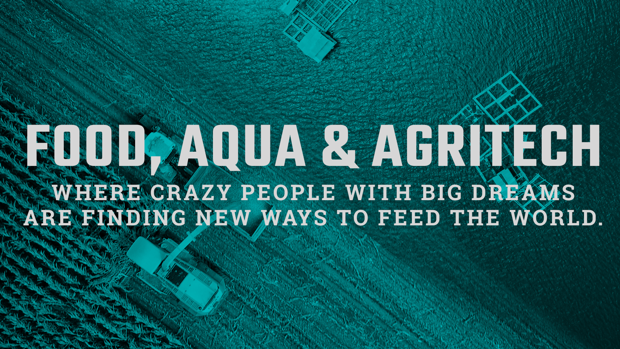 FoodTech, AquaTech and AgriTech - where crazy people with big dreams are finding new ways to feed the world. 