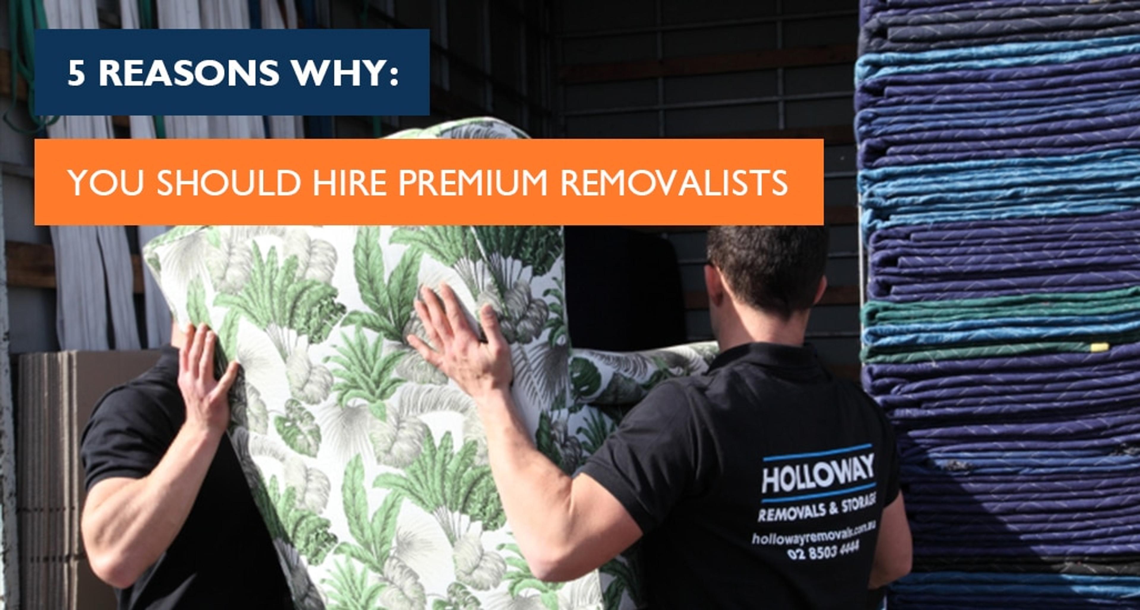 5 Reasons Why You Should Hire Premium Removalists