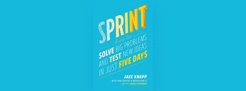 Sprint: How to Solve Big Problems and Test New Ideas in Just Five Days