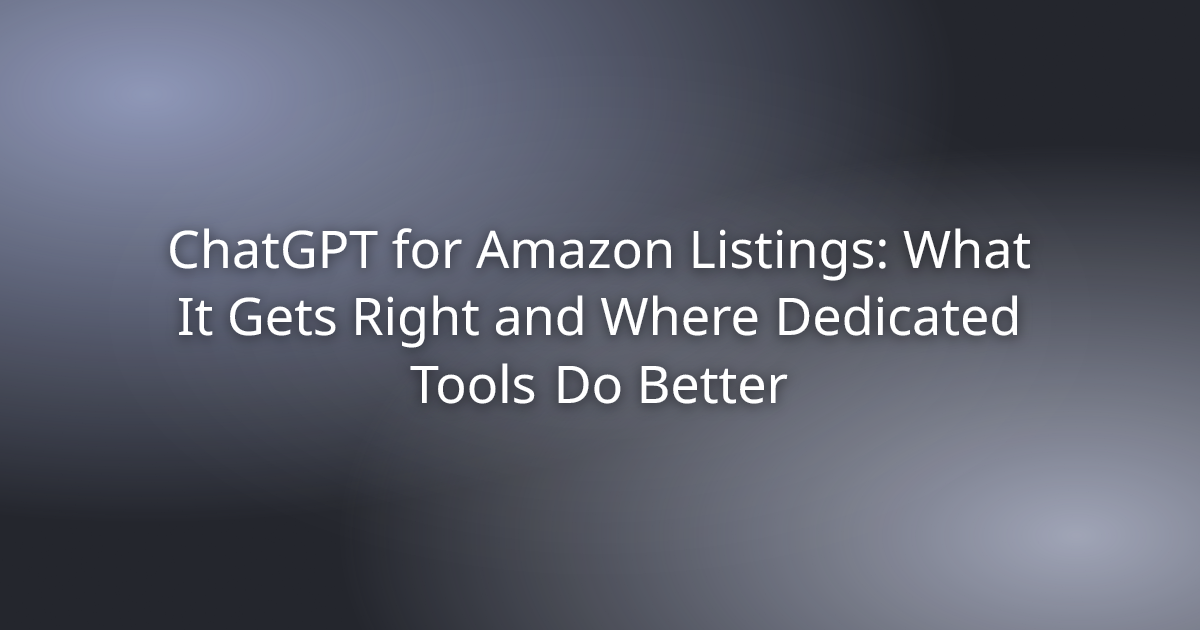 ChatGPT for Amazon Listings: What It Gets Right and Where Dedicated Tools Do Better