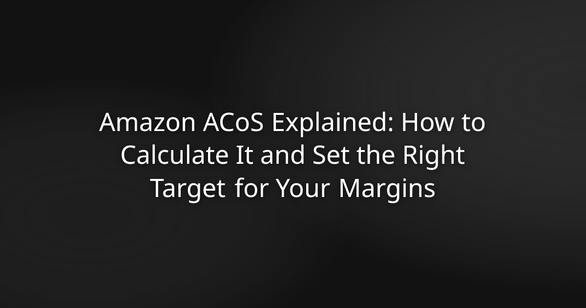 Amazon ACoS Explained: How to Calculate It and Set the Right Target for Your Margins