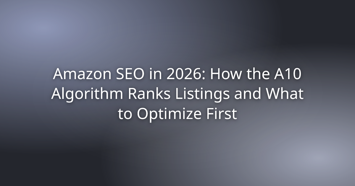 Amazon SEO in 2026: How the A10 Algorithm Ranks Listings and What to Optimize First