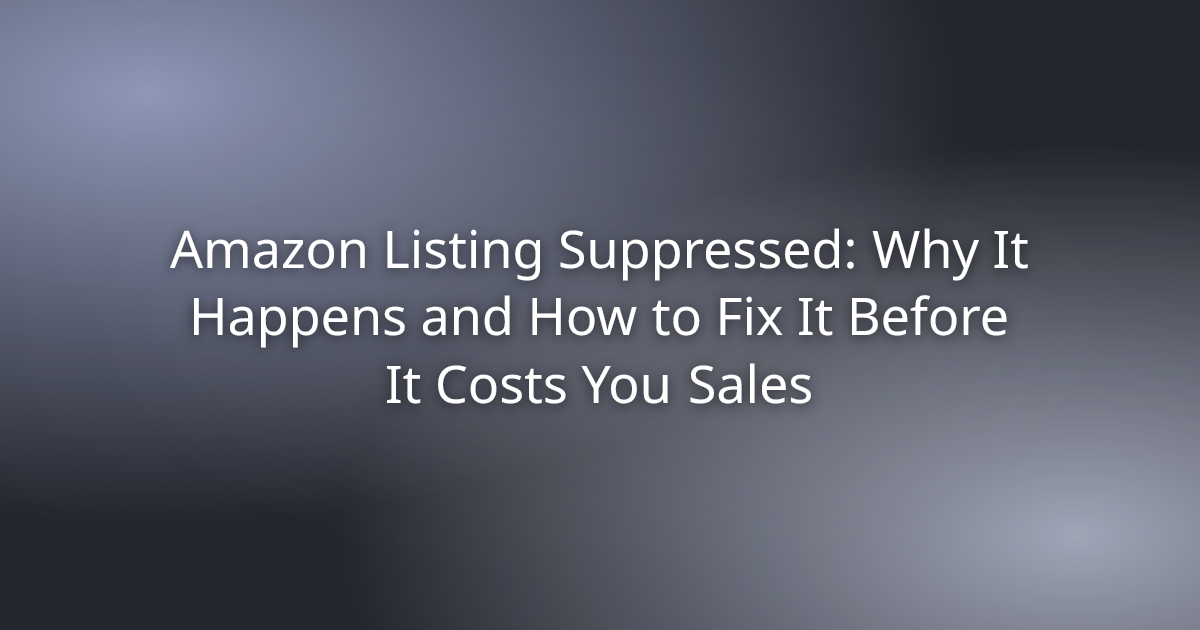 Amazon Listing Suppressed: Why It Happens and How to Fix It Before It Costs You Sales